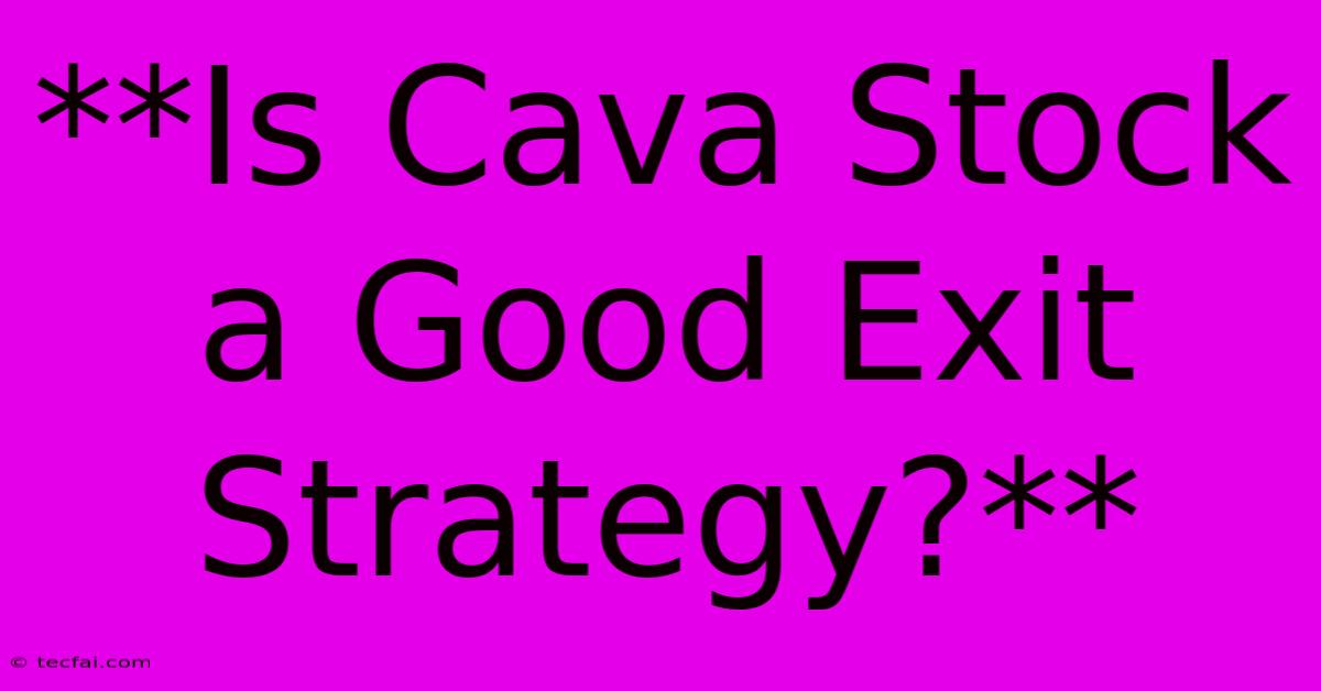 **Is Cava Stock A Good Exit Strategy?** 