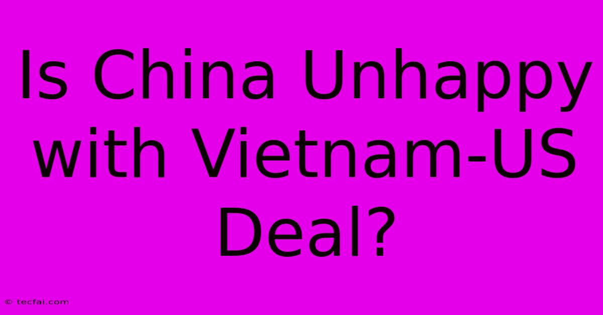 Is China Unhappy With Vietnam-US Deal?