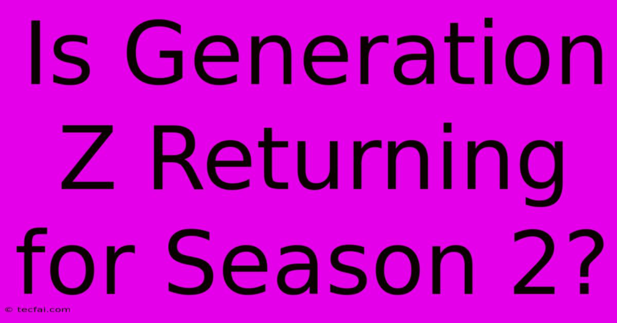 Is Generation Z Returning For Season 2?