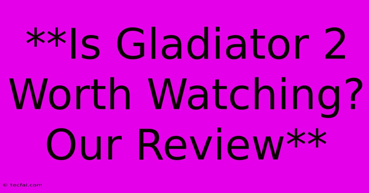 **Is Gladiator 2 Worth Watching? Our Review** 