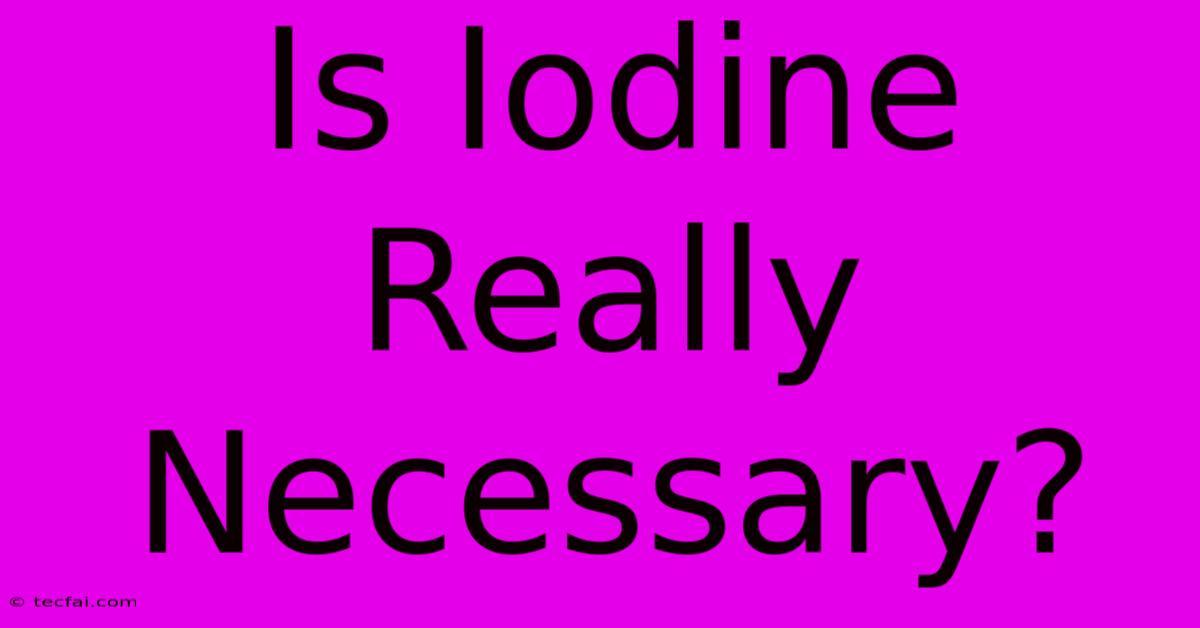 Is Iodine Really Necessary?