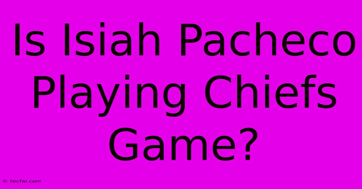 Is Isiah Pacheco Playing Chiefs Game?