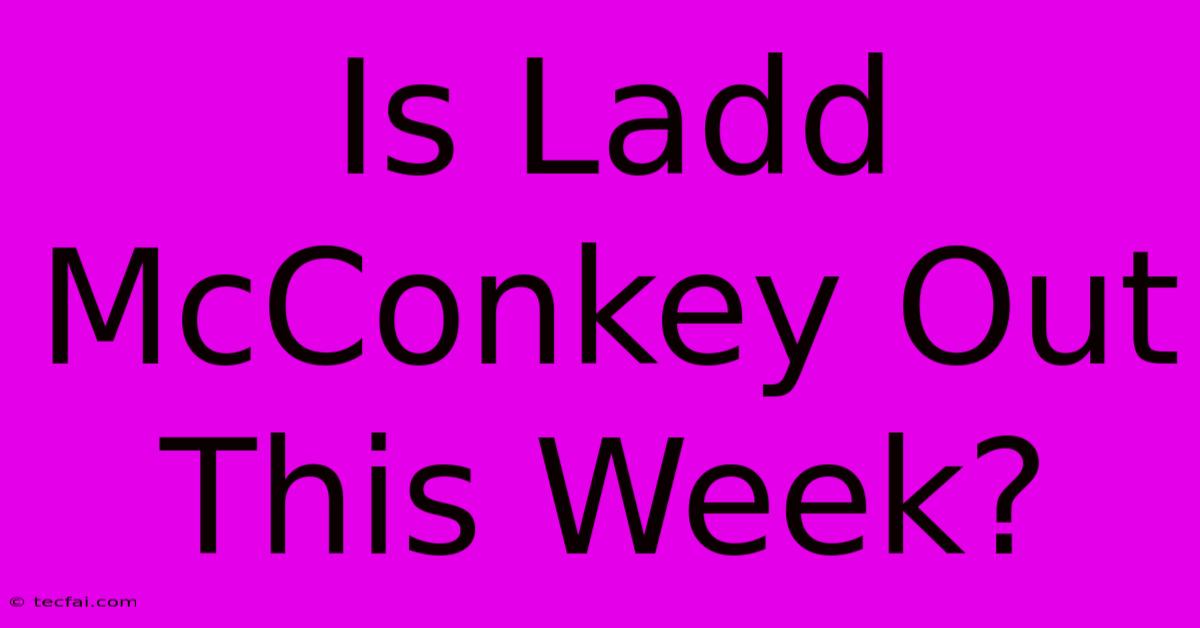 Is Ladd McConkey Out This Week?