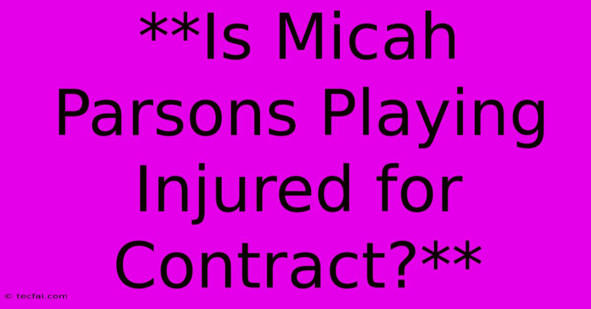 **Is Micah Parsons Playing Injured For Contract?**