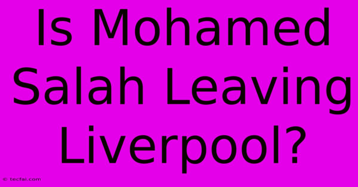 Is Mohamed Salah Leaving Liverpool?