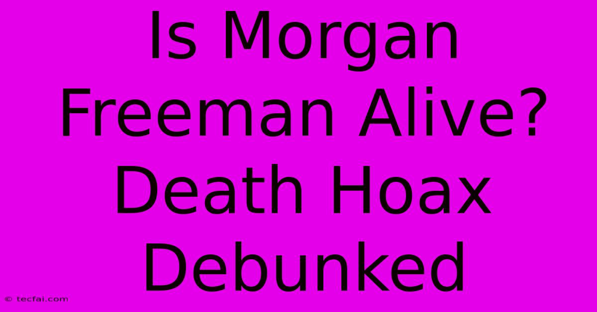 Is Morgan Freeman Alive? Death Hoax Debunked