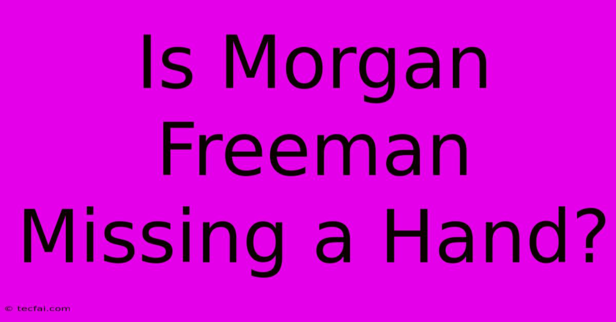 Is Morgan Freeman Missing A Hand?