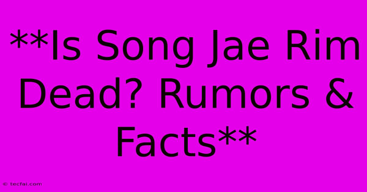 **Is Song Jae Rim Dead? Rumors & Facts**