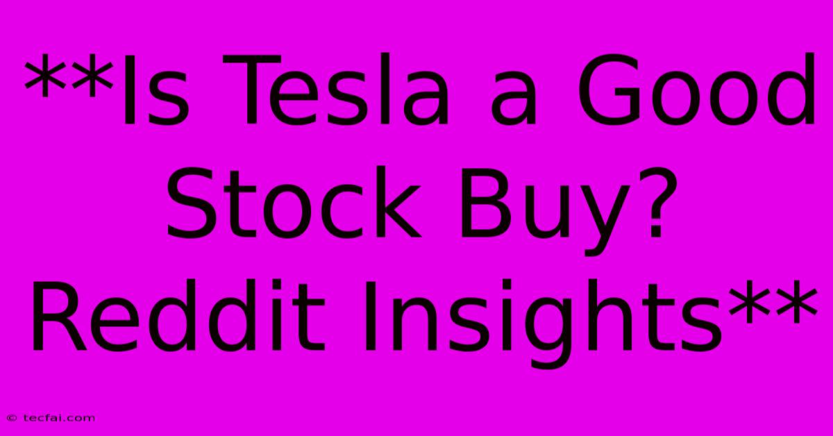 **Is Tesla A Good Stock Buy? Reddit Insights**