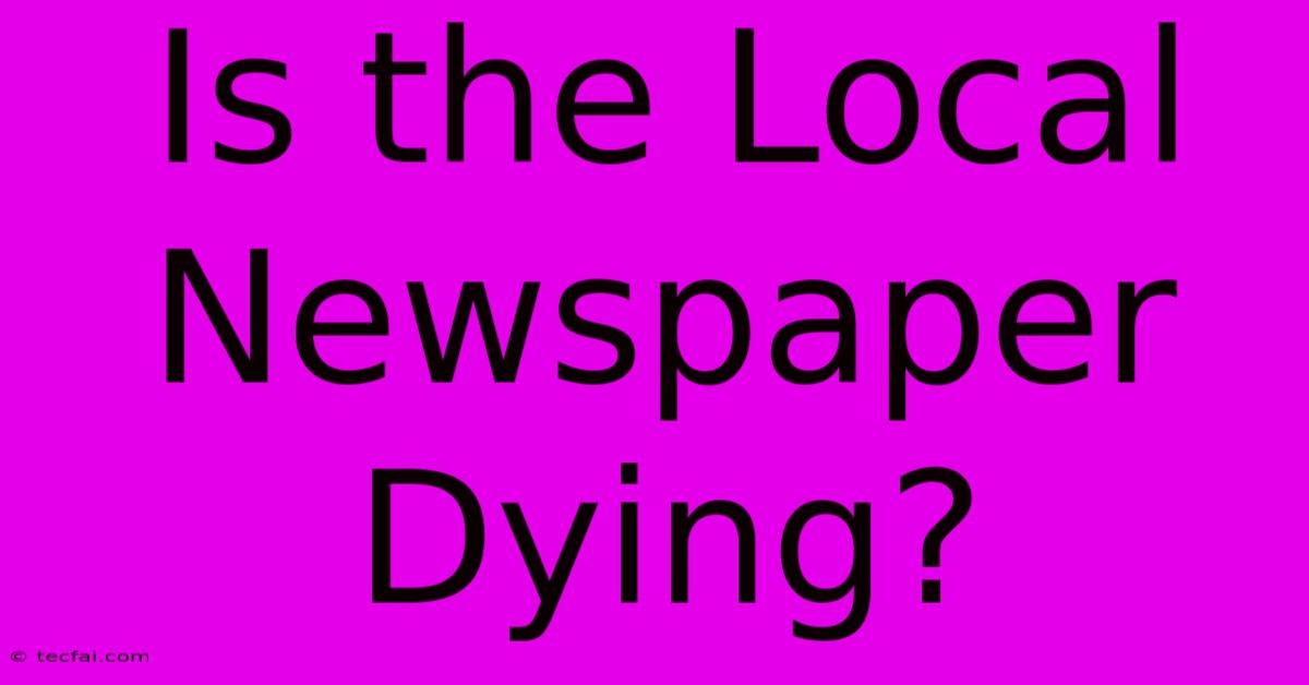 Is The Local Newspaper Dying?