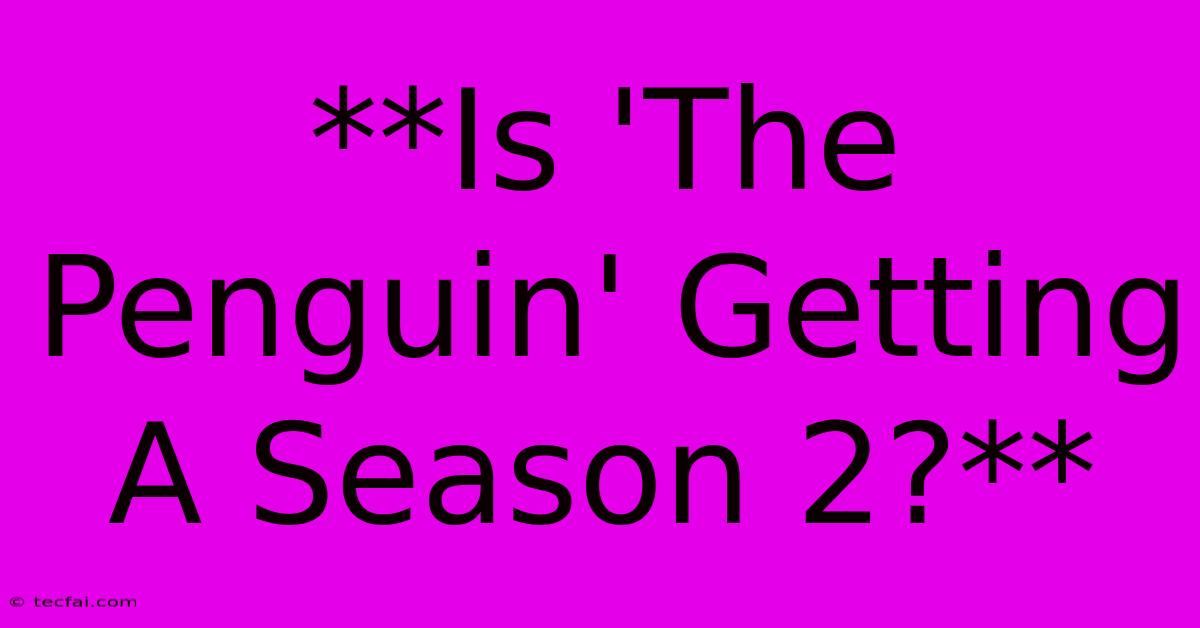 **Is 'The Penguin' Getting A Season 2?** 