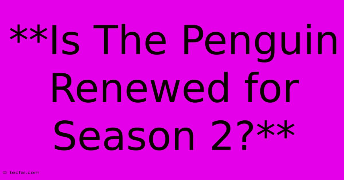 **Is The Penguin Renewed For Season 2?**