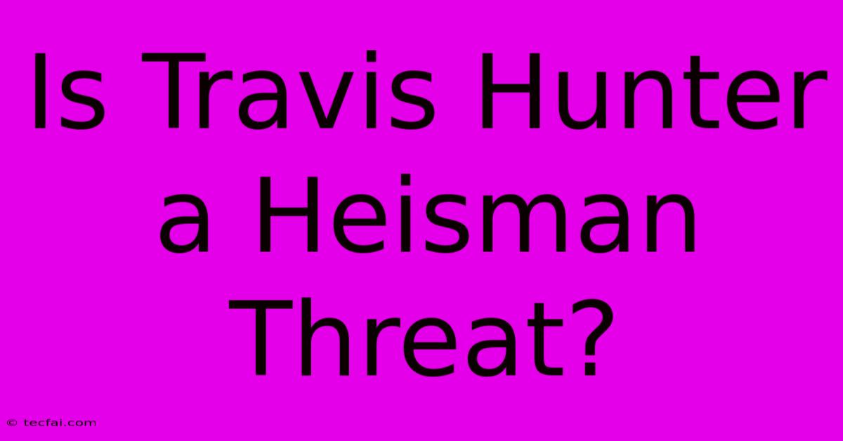 Is Travis Hunter A Heisman Threat?