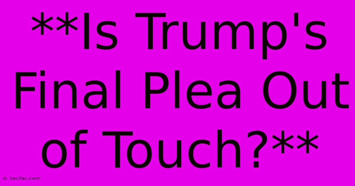 **Is Trump's Final Plea Out Of Touch?**