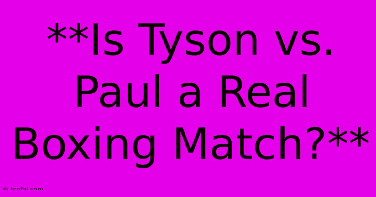 **Is Tyson Vs. Paul A Real Boxing Match?**