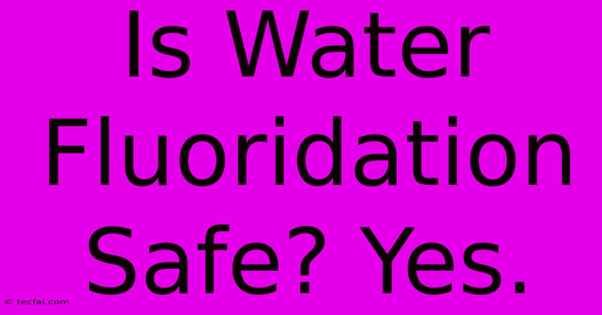 Is Water Fluoridation Safe? Yes.