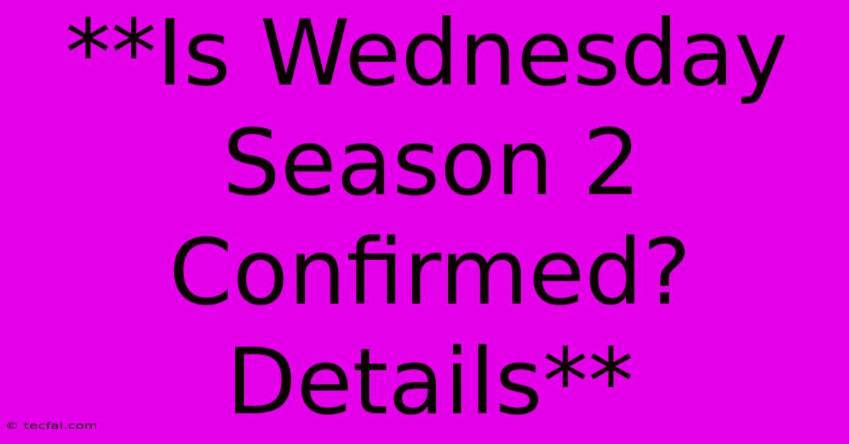 **Is Wednesday Season 2 Confirmed?  Details** 