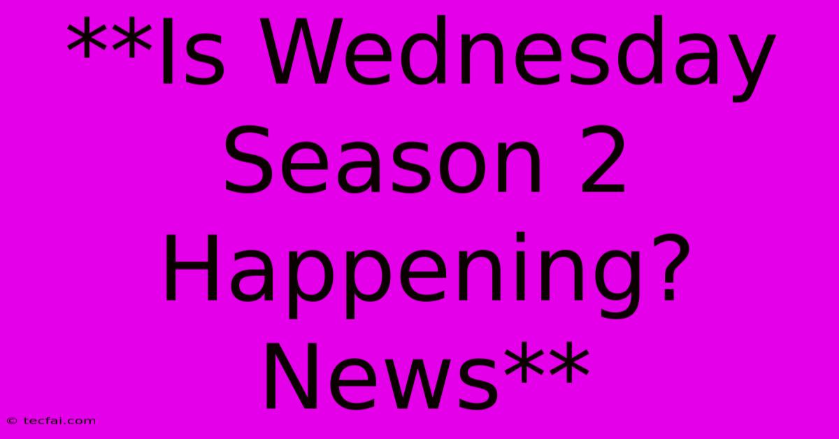 **Is Wednesday Season 2 Happening? News**