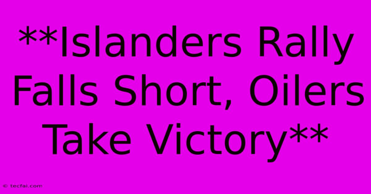 **Islanders Rally Falls Short, Oilers Take Victory**