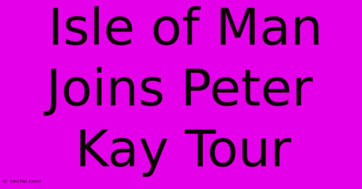 Isle Of Man Joins Peter Kay Tour