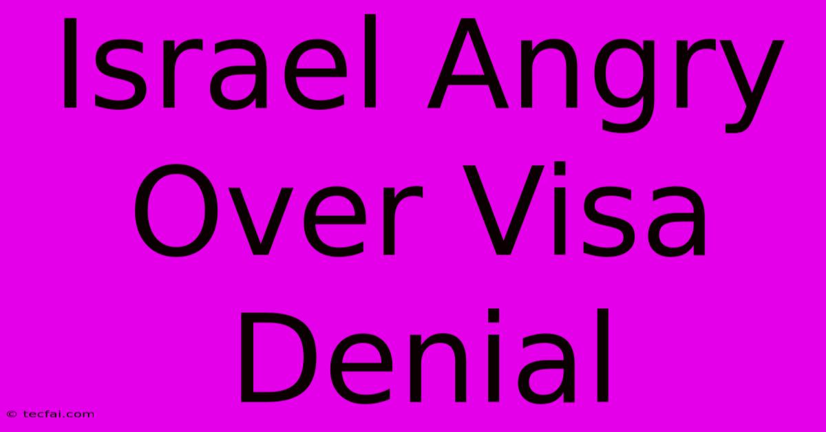 Israel Angry Over Visa Denial