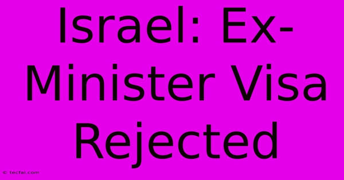 Israel: Ex-Minister Visa Rejected