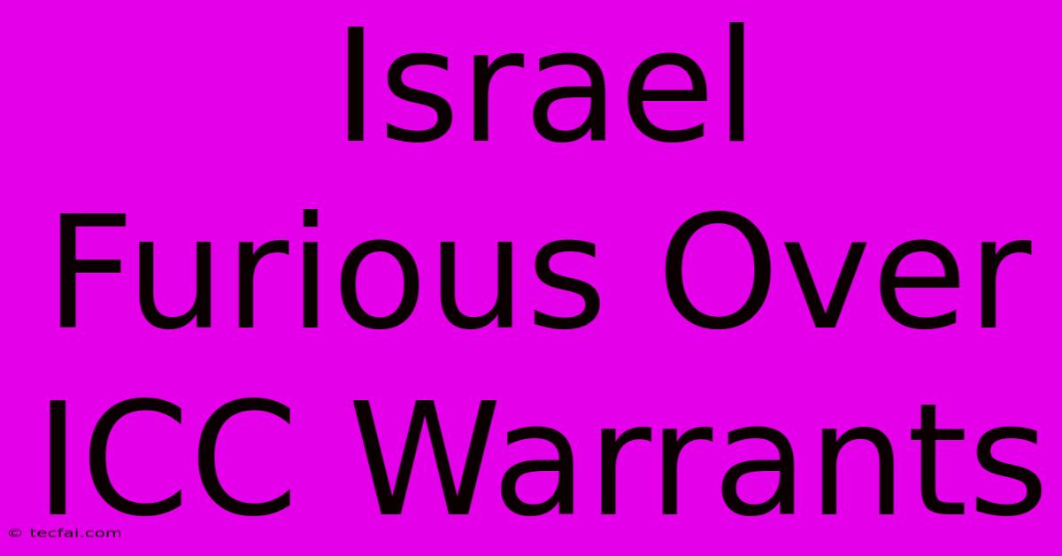 Israel Furious Over ICC Warrants