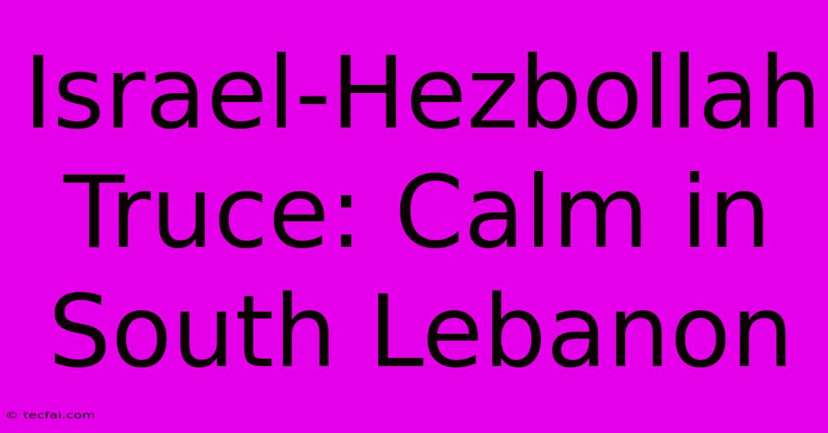 Israel-Hezbollah Truce: Calm In South Lebanon