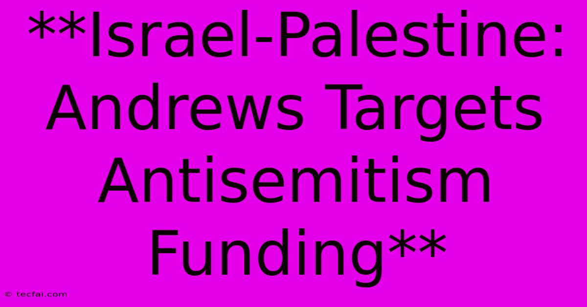 **Israel-Palestine: Andrews Targets Antisemitism Funding** 