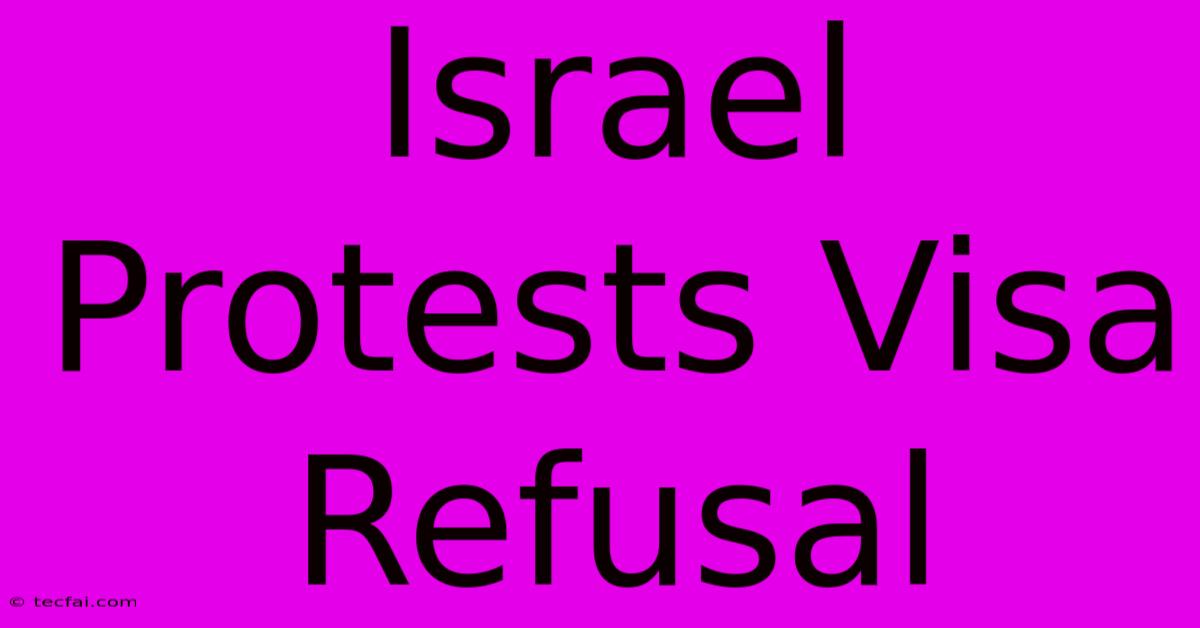 Israel Protests Visa Refusal