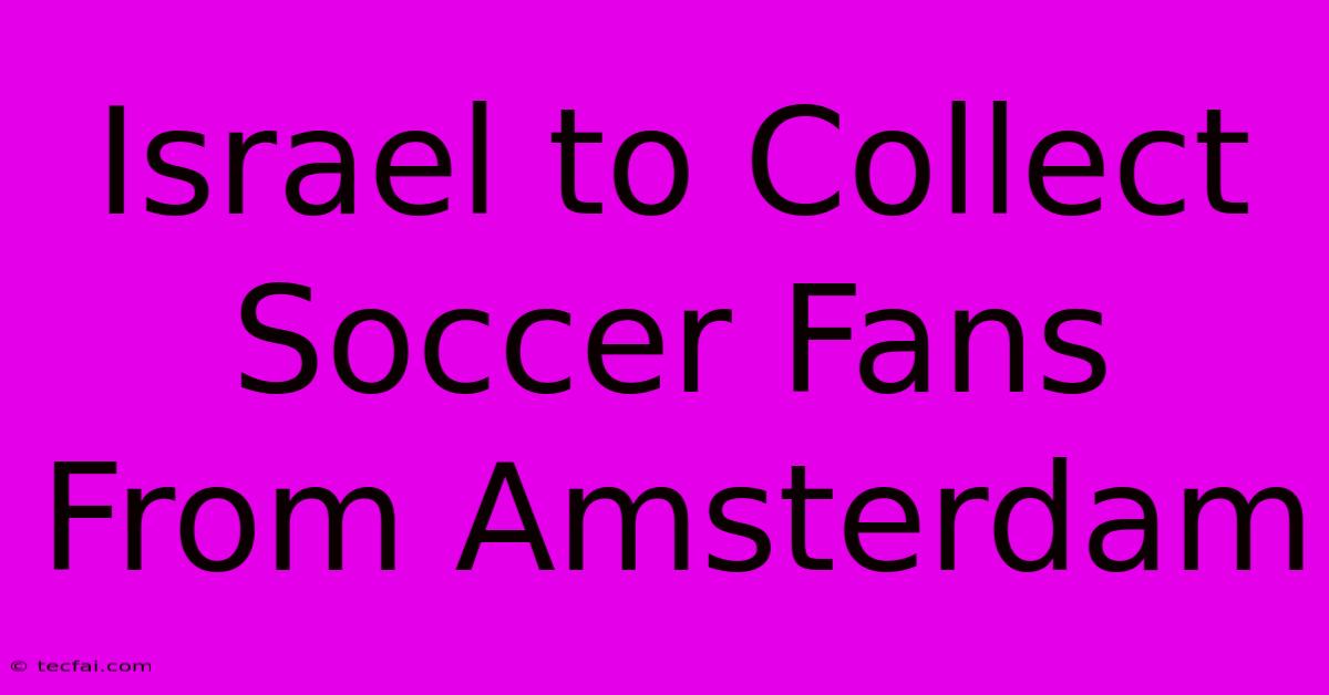 Israel To Collect Soccer Fans From Amsterdam