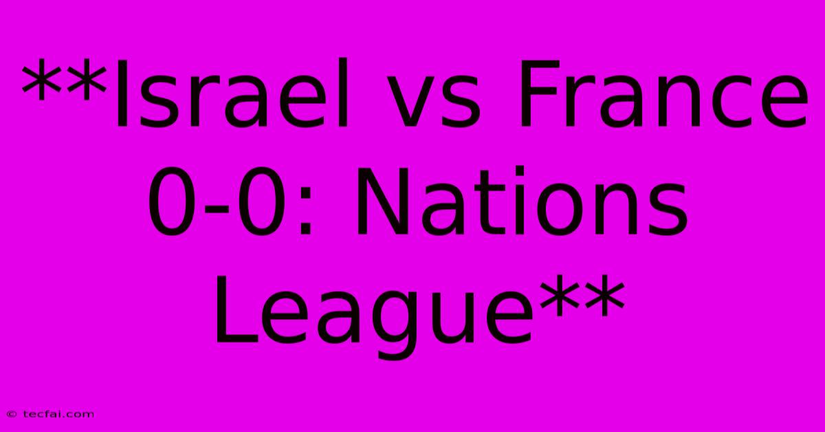 **Israel Vs France 0-0: Nations League**