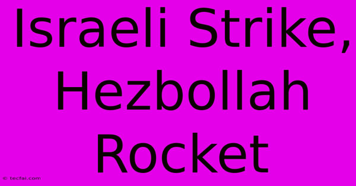 Israeli Strike, Hezbollah Rocket