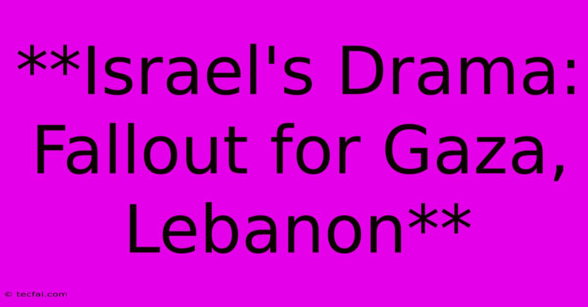 **Israel's Drama: Fallout For Gaza, Lebanon**