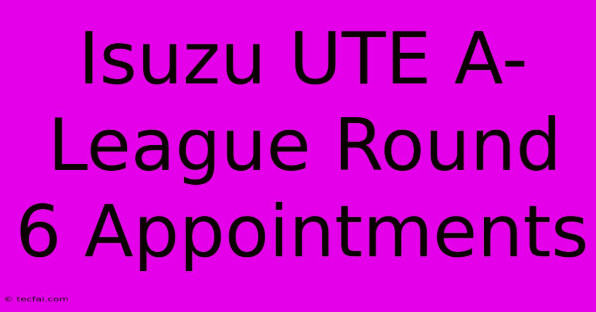 Isuzu UTE A-League Round 6 Appointments