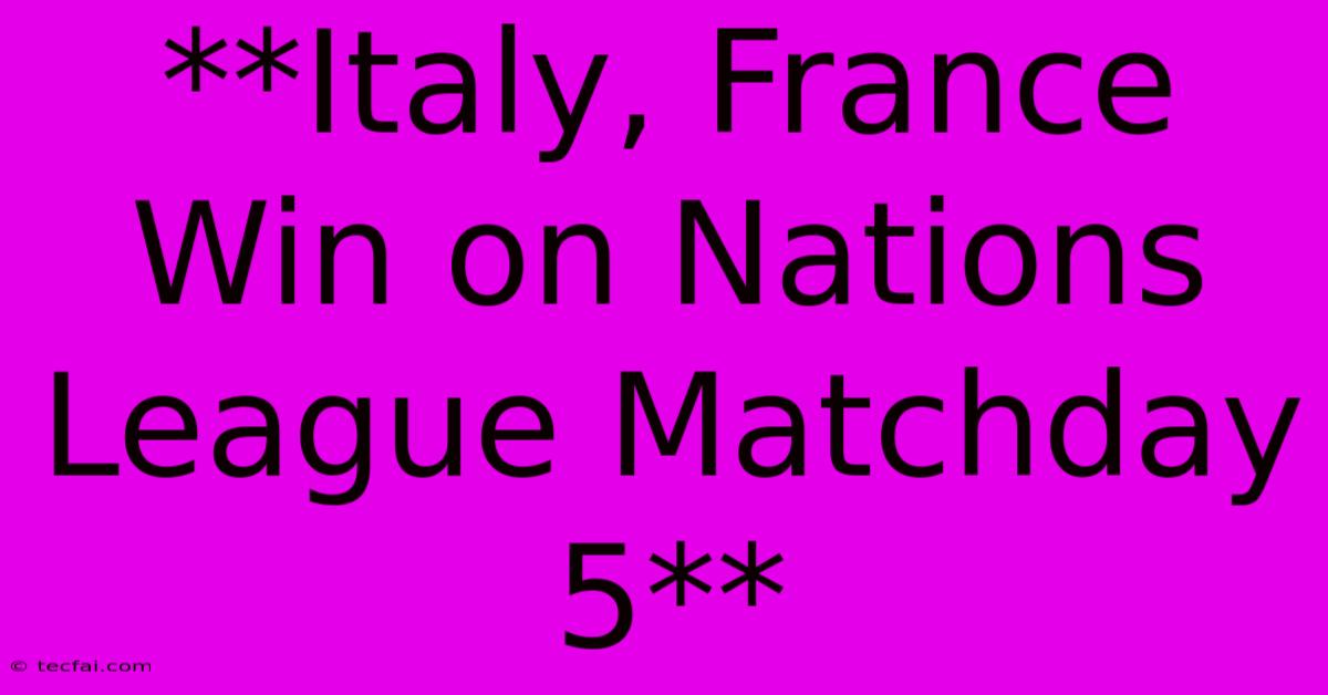 **Italy, France Win On Nations League Matchday 5**