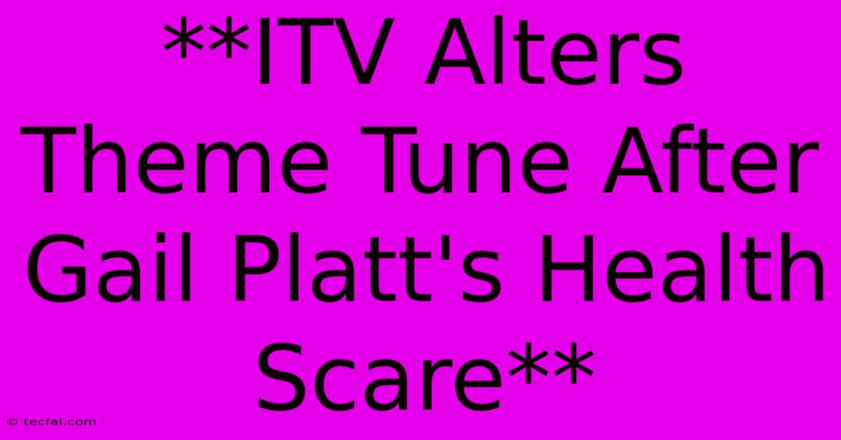 **ITV Alters Theme Tune After Gail Platt's Health Scare**