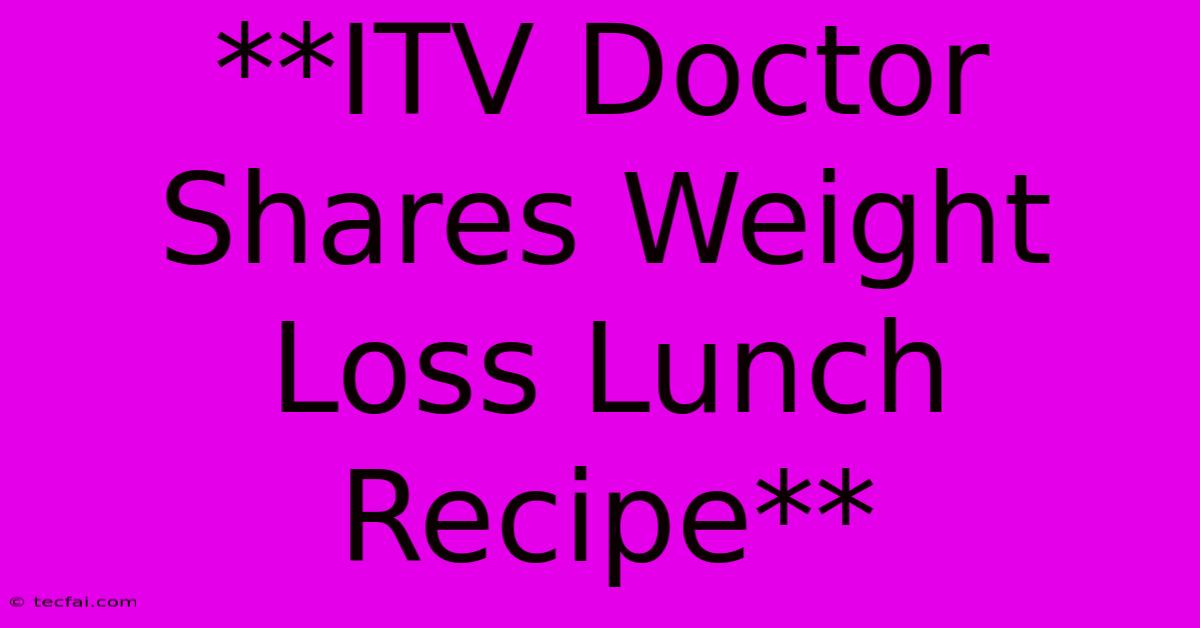 **ITV Doctor Shares Weight Loss Lunch Recipe**