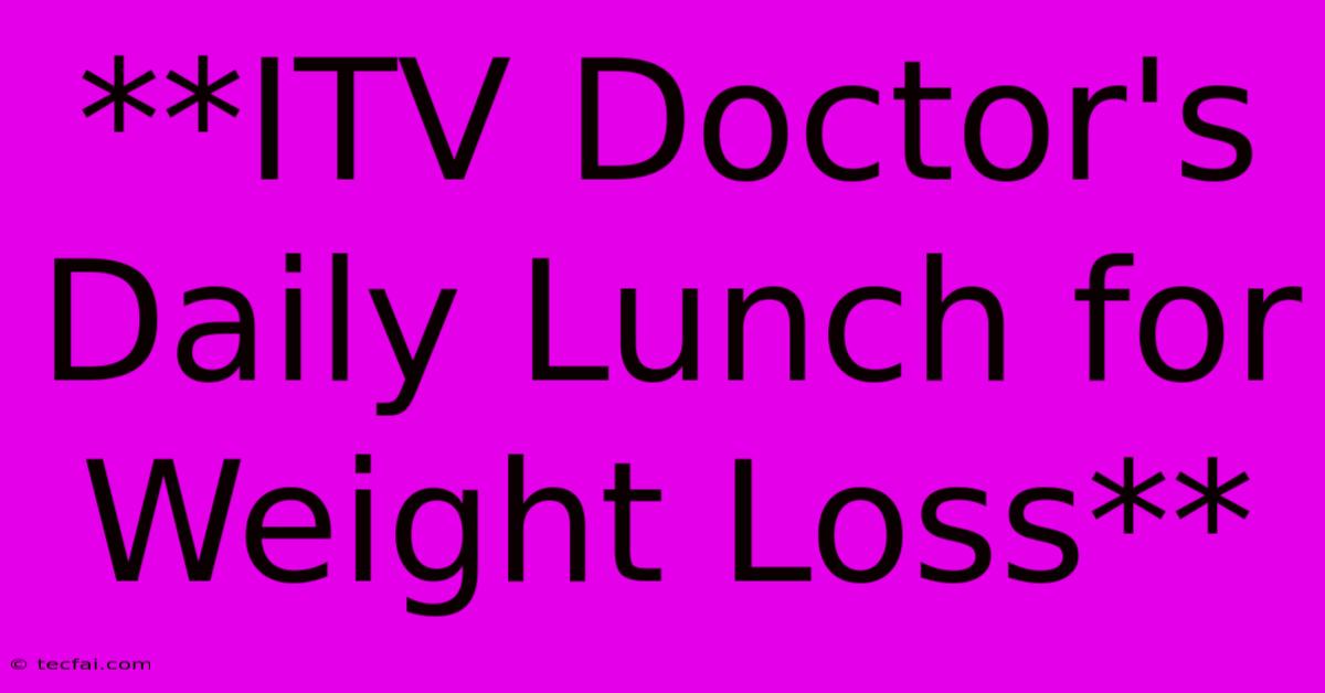 **ITV Doctor's Daily Lunch For Weight Loss**