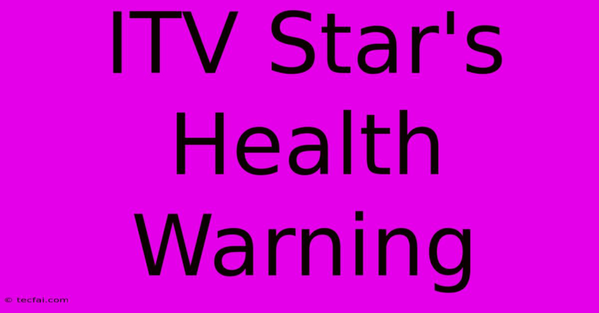 ITV Star's Health Warning