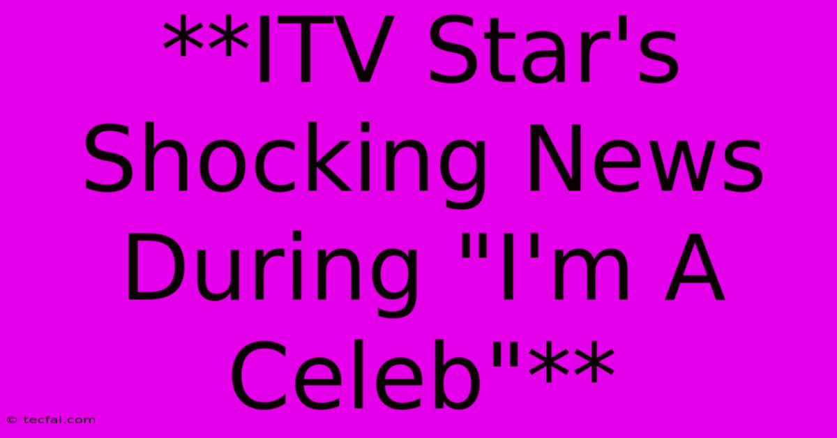 **ITV Star's Shocking News During 