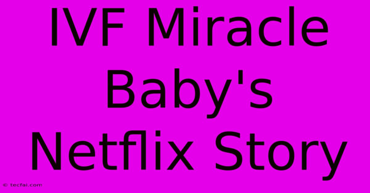 IVF Miracle Baby's Netflix Story