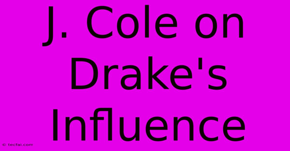 J. Cole On Drake's Influence