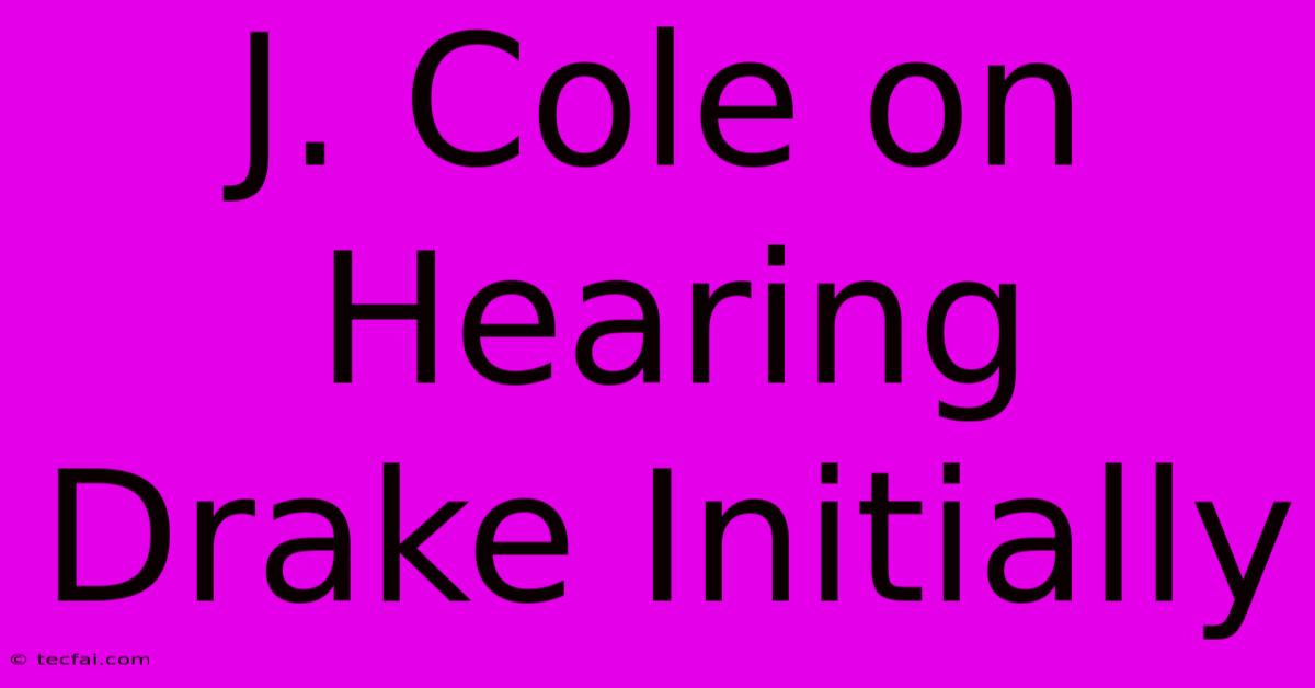 J. Cole On Hearing Drake Initially