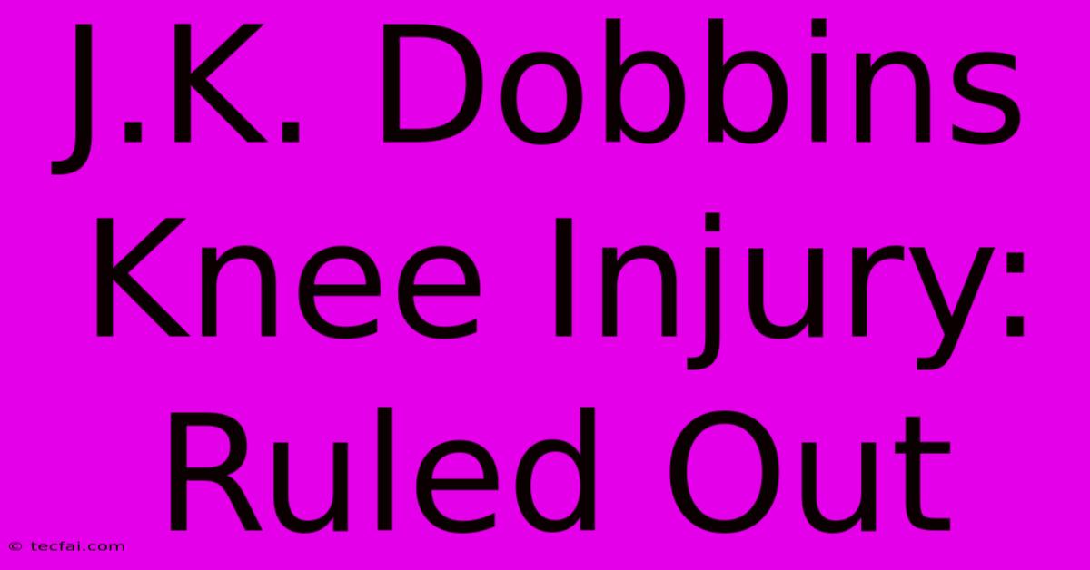 J.K. Dobbins Knee Injury: Ruled Out