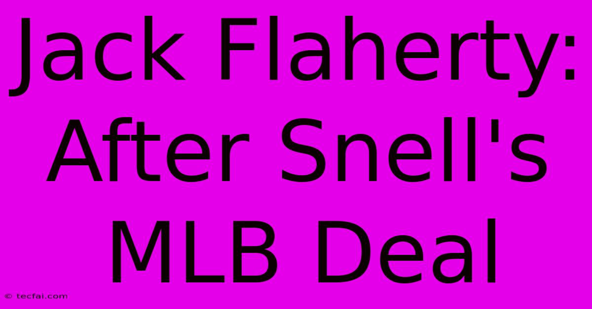 Jack Flaherty: After Snell's MLB Deal