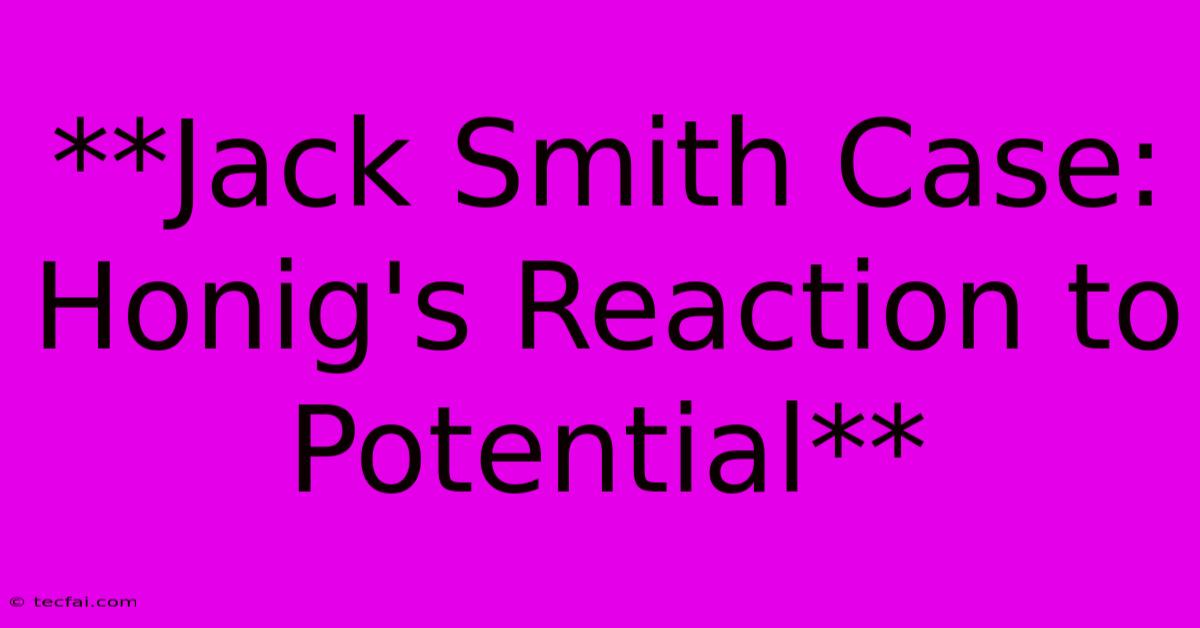 **Jack Smith Case: Honig's Reaction To Potential**