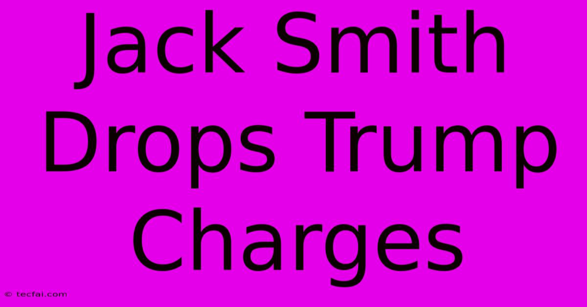 Jack Smith Drops Trump Charges