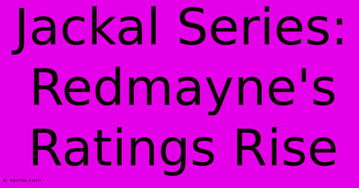 Jackal Series: Redmayne's Ratings Rise