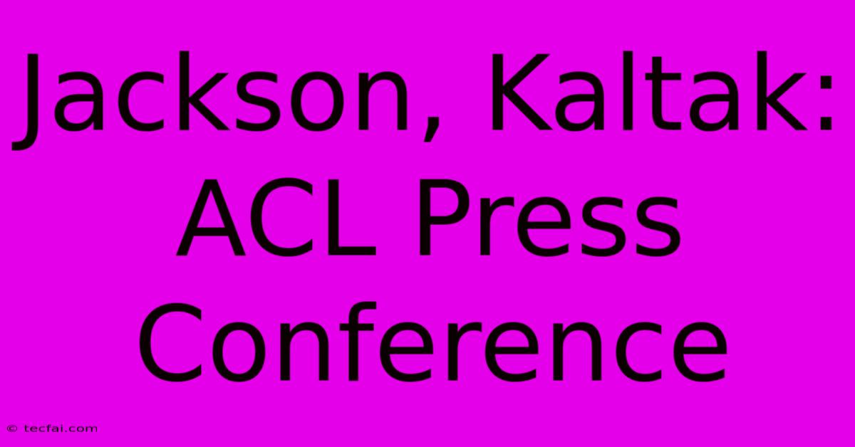 Jackson, Kaltak: ACL Press Conference